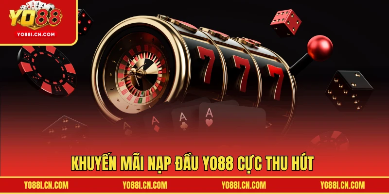 Khuyến mãi nạp đầu YO88 cực thu hút 